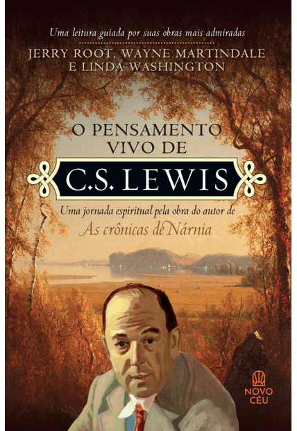 O Pensamento Vivo de C. S. Lewis: Uma Jornada Espiritual pela Obra do Autor de as Crônicas de Nárnia