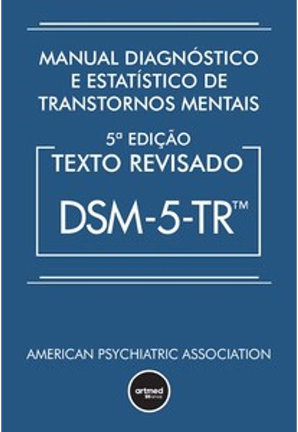 Manual Diagnóstico e Estatístico de Transtornos Mentais - Dsm-5-Tr: Texto Revisado