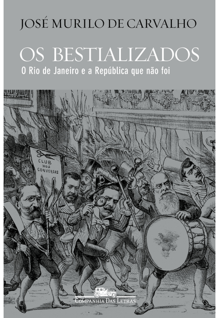 Os Bestializados: o Rio de Janeiro e a República Que Não Foi