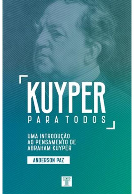 Kuyper para Todos - Uma Introdução Ao Pensamento de Abraham Kuyper