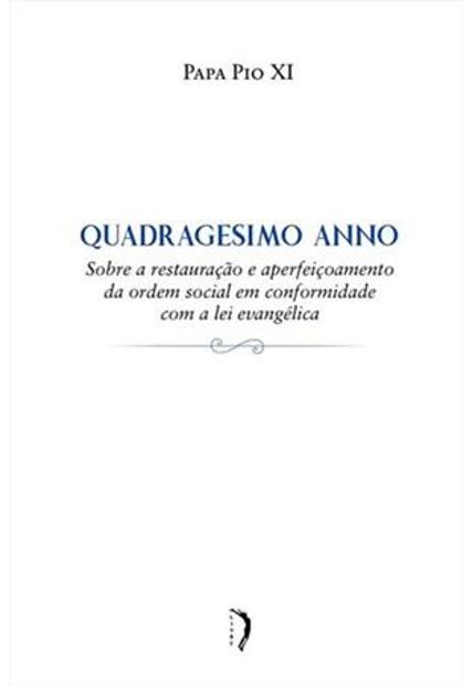 Quadragésimo Anno - sobre a Restauração e Aperfeiçoamento da Ordem Social em Conformidade com a Lei Evangélica