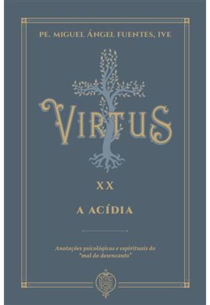 Virtus Xx - a Acídia - Anotações Psicológicas e Espirituais sobre o “Mal do Desencanto”