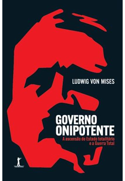 Governo Onipotente - a Ascensão do Estado Totalitário e a Guerra Total