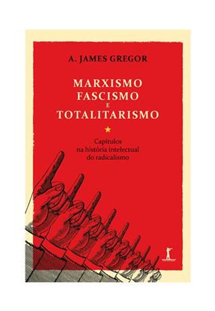 Marxismo, Fascismo e Totalitarismo - Capitulos na Historia Intelectual do Radicalismo