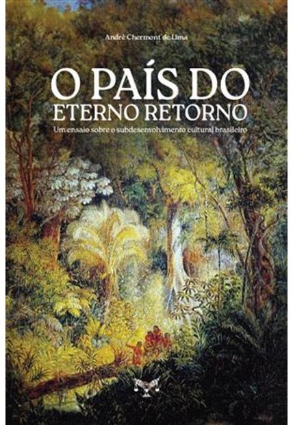O País do Eterno Retorno - Um Ensaio sobre o Subdesenvolvimento Cultural Brasileiro