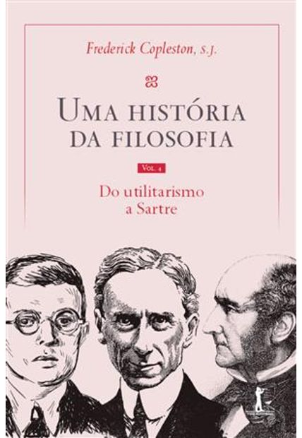 Uma História da Filosofia - Vol. Iv - do Utilitarismo a Sartre
