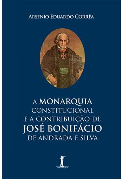 Monarquia Constitucional, a - e a Contribuição de José Bonifácio de Andrada e Silva