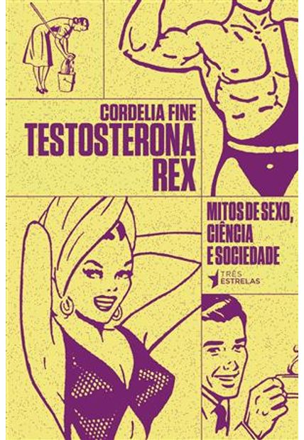 Testosterona Rex - Mitos de Sexo, Ciencia e Sociedade