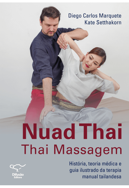 Nuad Thai: Thai Massagem: História, Teoria Médica e Guia Ilustrado da Terapia Manual Tailandesa