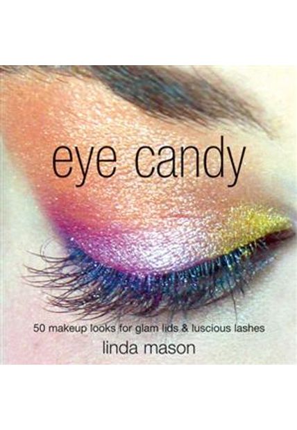 Eye Candy - 50 Makeup Looks For Glam Lids & Luscious Lashes