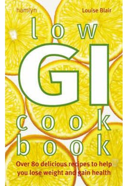 Low Gi Cookbook - Over 80 Delicious Recipes To Help You Lose Weight and Gain Health