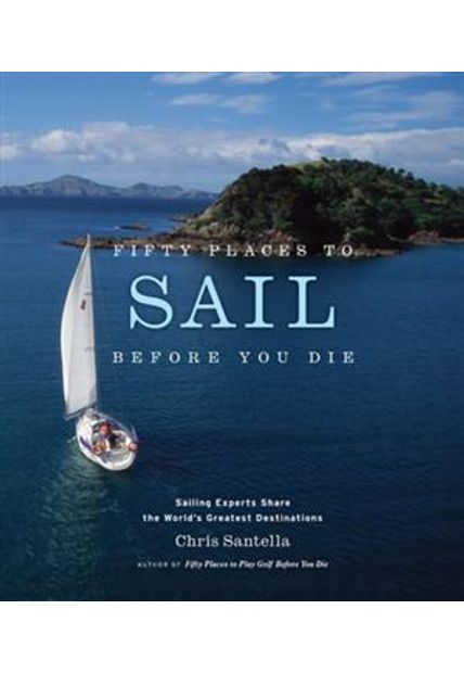 Fifty Places To Sail Before You Die - Sailing Experts Share The World´S Greatest Destinations