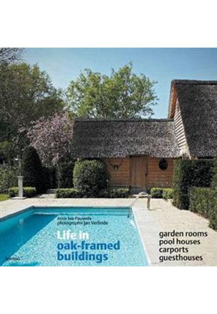 Life in Oak-Framed Buildings - Garden Rooms, Pool Houses, Carports, Guesthouses