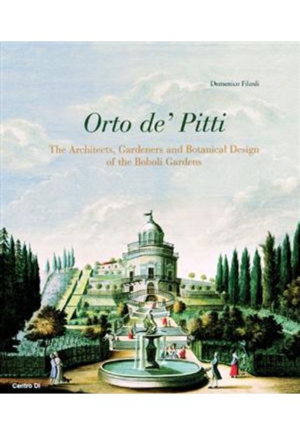Orto de Pitti - The Architects, Gardeners and Botanical Design of The Boboli Garden