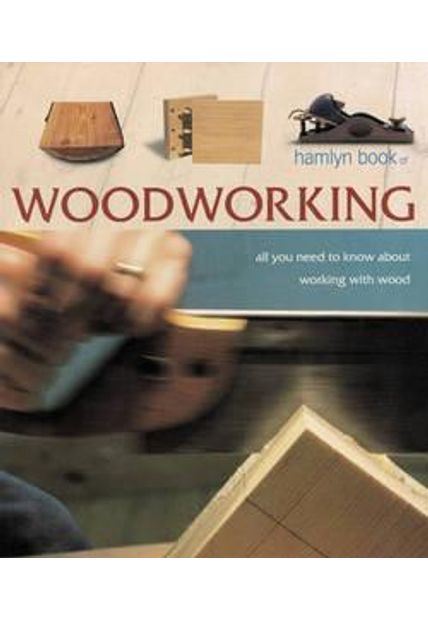Hamlyn Book of Woodworking, The The Hamlyn Book of Woodworking