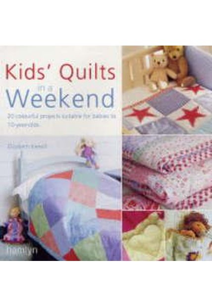 Kids´ Quilts in a Weekend - 20 Colourful Projects Suitable For Babies To 10-Year-Olds