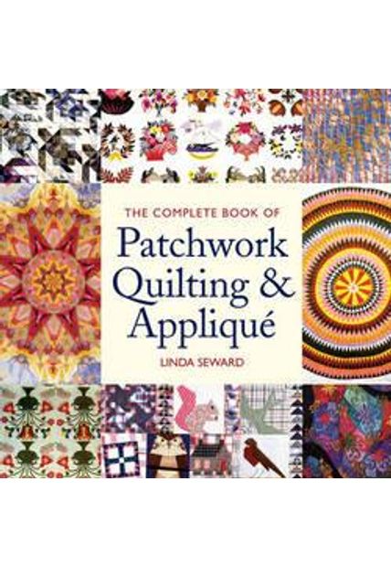 Complete Book of Patchwork, Quilting & Applique, The The Complete Book of Patchwork, Quilting & Applique