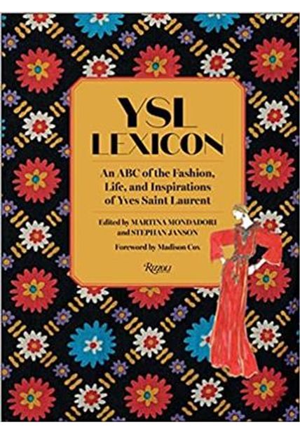 Ysl Lexicon - An Abc of The Fashion, Life, and Inspirations of Yves Saint Laurent