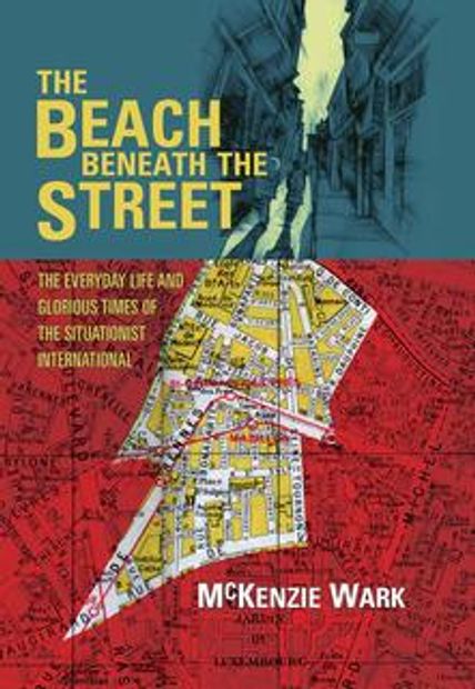 Beach Beneath The Street, The - The Everyday Life and Glorious Times of The Situationist International