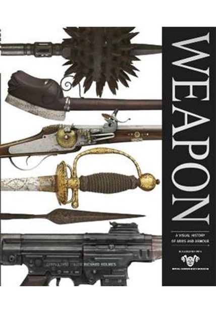 Weapon - a Visual History of Arms and Armour