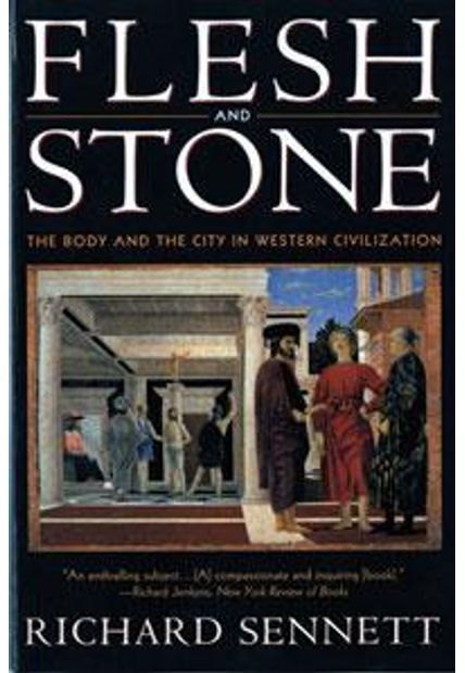 Flesh and Stone - The Body and The City in Western Civilization