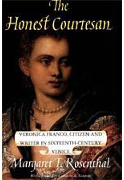 The Honest Courtesan - Veronica Franco, Citizen and Writer in Sixteenth-Century Venice