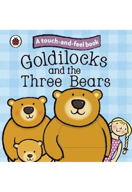 Goldilocks and The Three Bears - a Touch-And-Feel Book