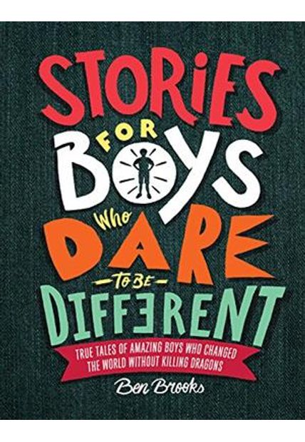 Stories For Boys Who Dare To Be Different - True Tales of Amazing Boys Who Changed The World Without Killing Dragons