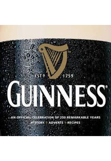 Guinness - An Official Celebration of 250 Remarkable Years - History, Adverts, Recipes