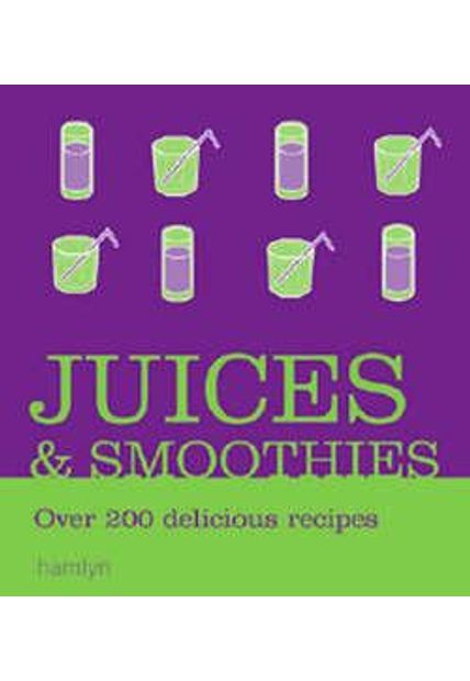 Juices & Smoothies - Over 200 Delicious Recipes