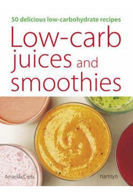 Low-Carb Juices and Smoothies - 50 Delicious Low-Carbohydrate Recipes