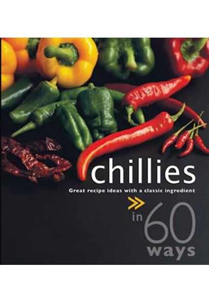 Chillies in 60 Ways - Great Recipe Ideas With a Classic Ingredient