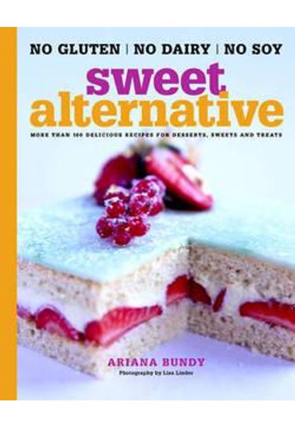 Sweet Alternative - no Gluten, no Dairy, no Soy - More Than 140 Delicious Recipes For Desserts, Sweets and Treats