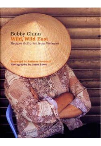 Wild, Wild East - Recipes & Stories From Vietnam