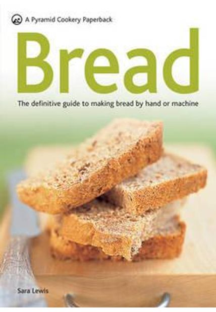 Bread - The Definitive Guide To Making Bread by Hand Or Machine