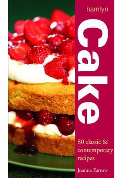 Cake - 80 Classic and Contemporary Reci