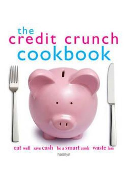 Credit Crunch Cookbook, The - Eat Well, Save Cash, Be a Smart Cook, Waste Less