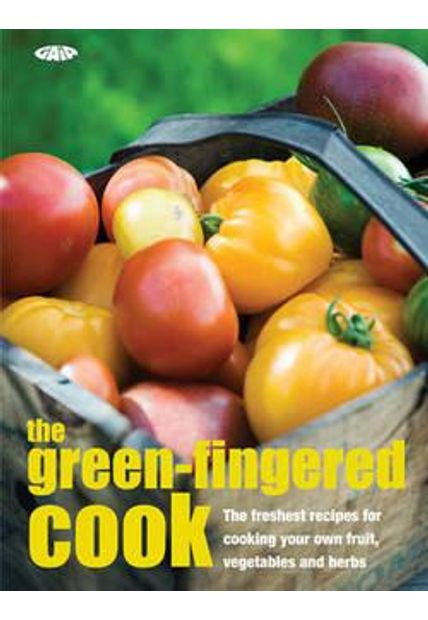 Green-Fingered Cook, The - The Freshest Recipes For Cooking Your Own Fruit, Vegetables and Herbs