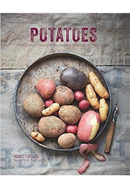 Potatoes - 65 Delicious Ways With The Humble Potato From Fries To Pies