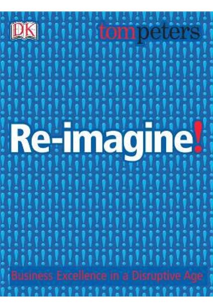 Re-Imagine! - Business Excellence in a Disruptive Age