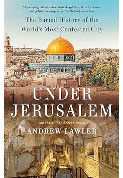 Under Jerusalem: The Buried History of The World's Most Contested City