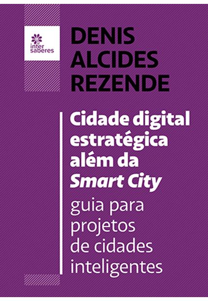 Cidade Digital Estratégica Além da Smart City:: Guia para Projetos de Cidades Inteligentes