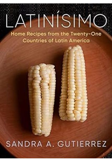 Latinísimo: Home Recipes From The Twenty-One Countries of Latin America