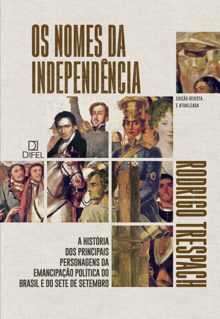 Os Nomes da Independência: a História dos Principais Personagens da Emancipação Política do Brasil e do Sete de Setembro