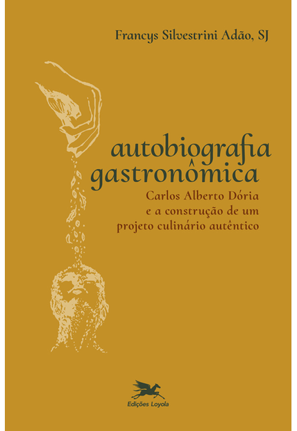 Autobiografia Gastronômica: Carlos Alberto Dória e a Construção de Um Projeto Culinário Autêntico