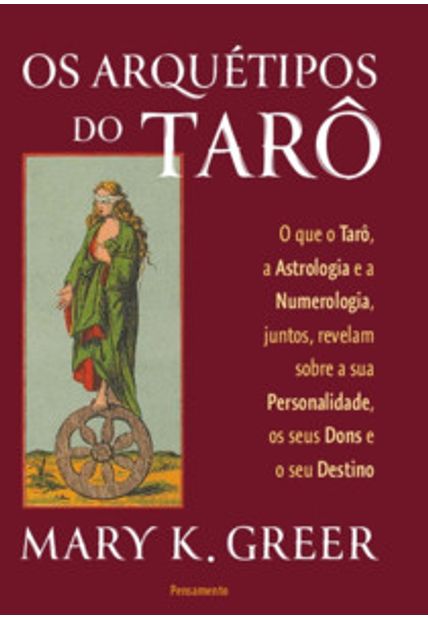 Os Arquétipos do Tarô: o Que o Tarô, a Astrologia e a Numerologia, Juntos, Revelam sobre a Sua Personalidade, os Seus Dons e o Seu Destino