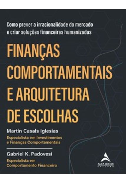 Finanças Comportamentais e Arquitetura de Escolhas: Como Prever a Irracionalidade do Mercado e Criar Soluções Financeiras Humanizadas